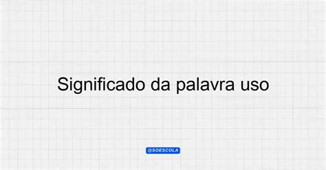 O Que Significa Uso - Significado da palavra uso: Definições e Contextos