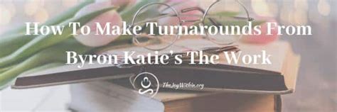 How To Make Turnarounds From Byron Katies The Work The Joy Within