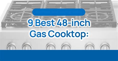 9 Best 48 Inch Gas Cooktop Reviews And Buying Guide