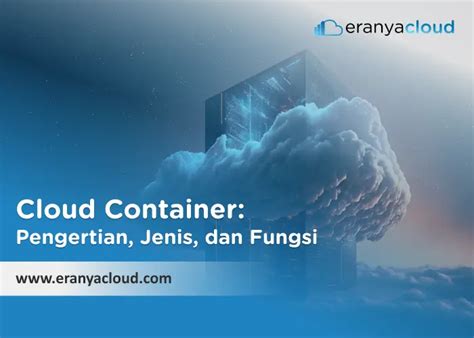 Cloud Container Pengertian Jenis Dan Fungsi Eranyacloud