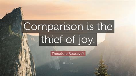 Theodore Roosevelt Quote “comparison Is The Thief Of Joy ”