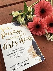 Sex Purity And The Longings Of A Girl S Heart Discovering The Beauty And Freedom Of God