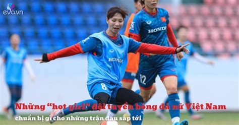 Những hot girl đội tuyển bóng đá nữ Việt Nam chuẩn bị gì cho những trận đấu sắp tới