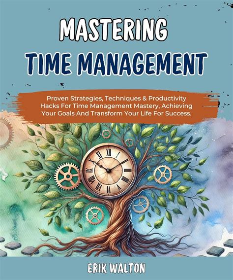 Mastering Time Management: Proven Strategies, Techniques & Productivity