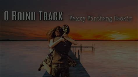 O Boinu Track Maxxy Minthang Haokip Chepu Vangkhojol Youtube