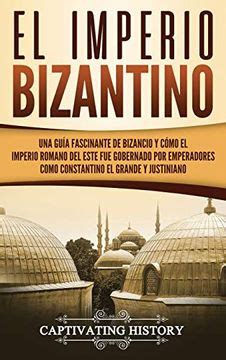 Libro El Imperio Bizantino Una Guía Fascinante de Bizancio y Cómo el