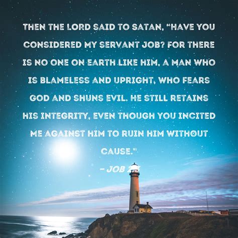Job 2:3 Then the LORD said to Satan, "Have you considered My servant