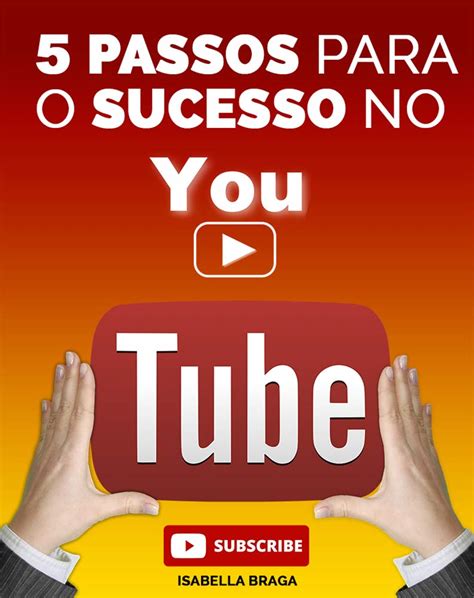 5 Passos Para Ter Um Canal De Sucesso No Youtube Ebook Braga