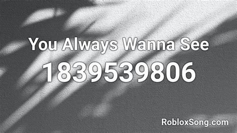 You Always Wanna See Roblox Id Roblox Music Codes