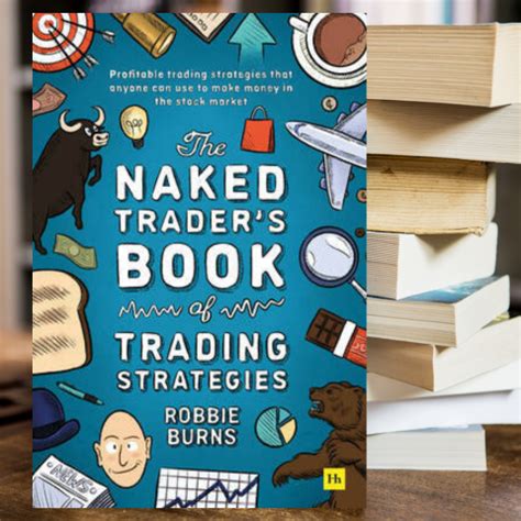 The Naked Trader S Book Of Trading Strategies Proven Ways To Inspire Uplift