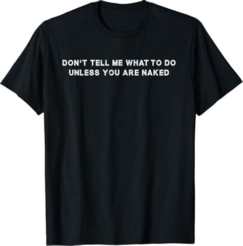 Don T Tell Me What To Do Unless You Are Naked Gift T Shirt Amazon Co Uk Fashion