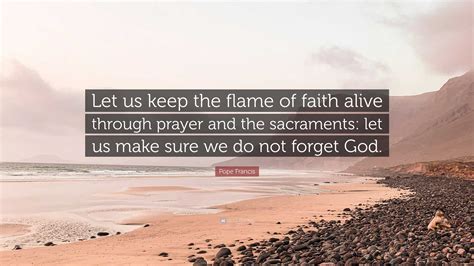 Pope Francis Quote: “Let us keep the flame of faith alive through
