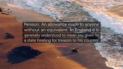 Samuel Johnson Quote Pension An Allowance Made To Anyone Without An