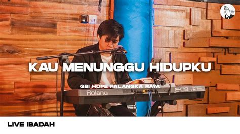 Kau Menunggu Hidupku Army Of God Worship Gbi Hope Palangka Raya