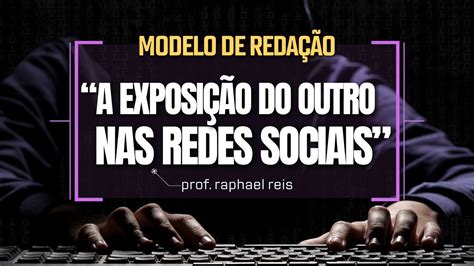 Redação Sobre Redes Sociais Exposição Ou Conexão - Modelo de Redação sobre a Exposição do Outro nas Redes Sociais | Prof ...
