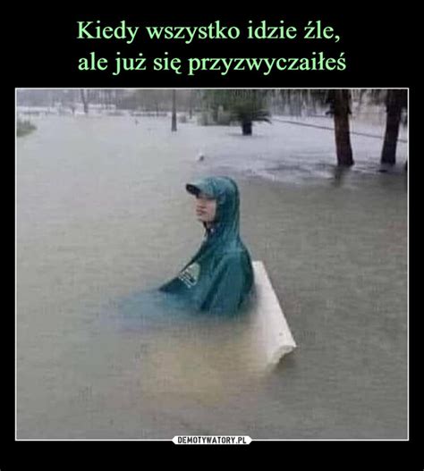 Kiedy Wszystko Idzie Le Ale Ju Si Przyzwyczai E Demotywatory Pl