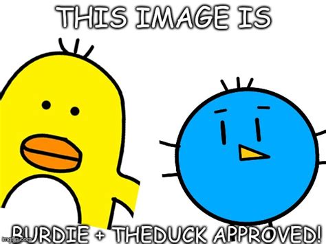 burdie + theduck approved Blank Template - Imgflip