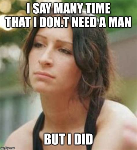 Feminist Woman That Need No Man Ony She Did Imgflip