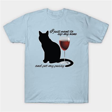 I Just Want To Drink My Wine And Pet My Pussy Pets T Shirt Teepublic