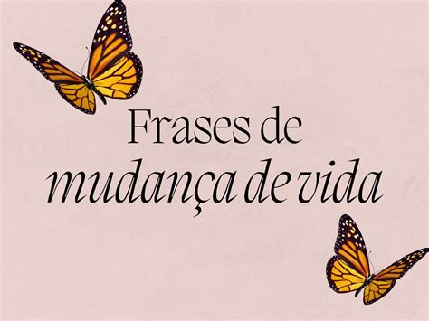 Frases Mudando De Vida - Frases de mudança de vida que vão inspirar sua jornada - Pensador