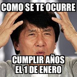 Meme Jackie Chan Como Se Te Ocurre Cumplir A Os El De Enero