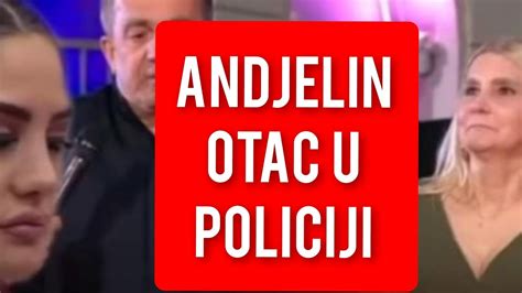 ANĐELIN OTAC BESAN OTISAO U POLICIJU ZVEZDANU SE BLIZI KRAJ YouTube