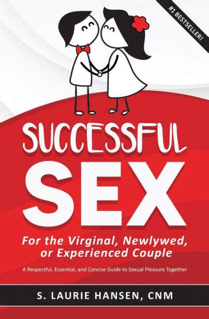 Successful Sex For The Virginal Newlywed Or Experienced Couple A Respectful Essential And