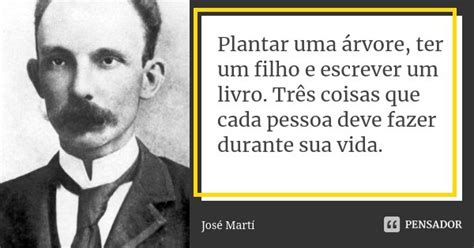 Plantar uma árvore ter um filho e José Martí Pensador