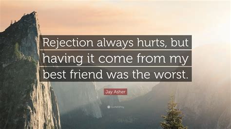 Jay Asher Quote: “Rejection always hurts, but having it come from my ...