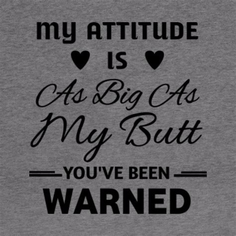 My Attitude Is As Big As My Butt Youve Been Warned Funny My Attitude