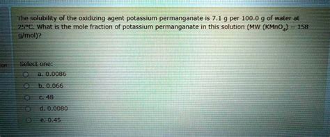 Solved The Solubility Of The Oxidizing Agent Potassium Permanganate Is 7 1 G Per 100 0 G Of