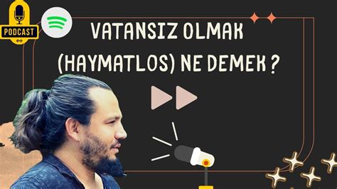 Podcast Vatans Z Olmak Haymatlos Tarihteki Nl Vatans Zlar Youtube