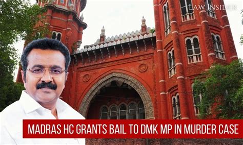 Madras Hc Grants Bail To Dmk Mp In Murder Case Law Insider India