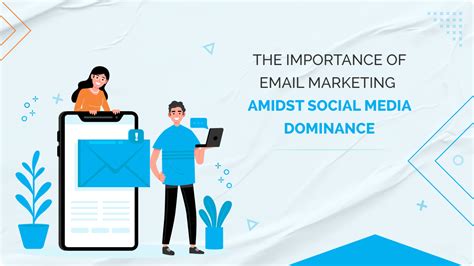 The Importance Of Email Marketing Amidst Social Media Dominance