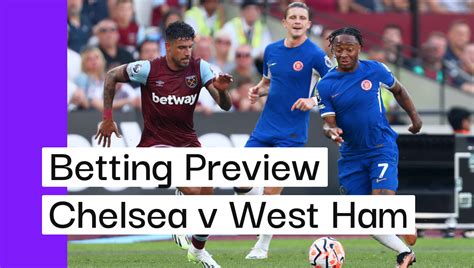 Chelsea V West Ham Preview Best Bets And Cheat Sheet Andys Bet Club