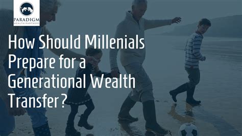 How Should Millennials Prepare For A Generational Wealth Transfer