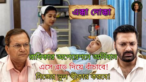 রাধিকার অপেরেশনে অর্নিবান এসে ব্লাড দিয়ে বাঁচাবে এক্কা দোক্কা আগামী