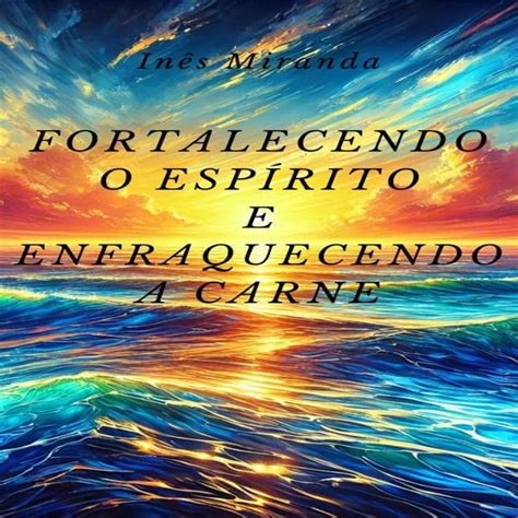 Matar A Carne É Fortalecer O Espírito Versículo - Fortalecer o Espírito e Enfraquecer a Carne - Reni Inês komphort k...