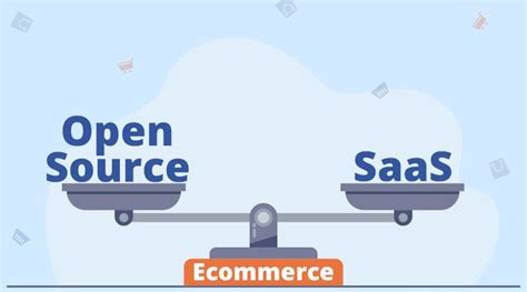 Open Source Ecommerce Vs SaaS Ecommerce Which Is Right For Your