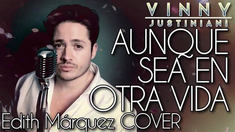 Aunque Sea En Otra Vida Edith M Rquez Cover Vinny Justiniani