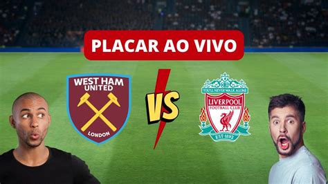 Placar Ao Vivo West Ham X Liverpool Compeonato Inglês