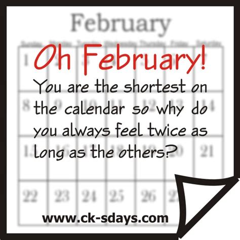 Oh February! You are the shortest on the calendar so why do you always ...