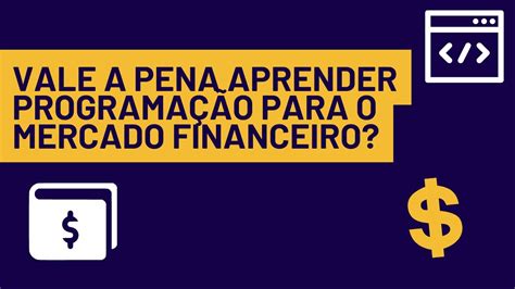 vale  pena aprender programacao   mercado financeiro youtube