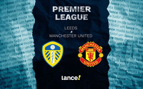 Escalações De Manchester United X Leeds - Leeds x Manchester United: onde assistir ao vivo e prováveis escalações ...
