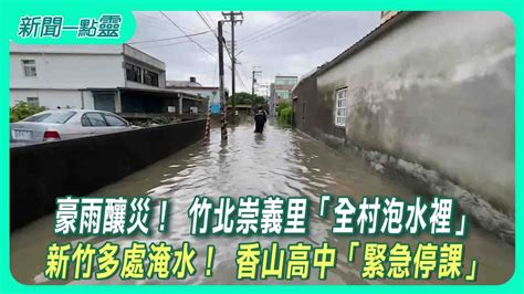 【新聞一點靈】豪雨釀災！ 竹北崇義里「全村泡水裡」 新竹多處淹水！ 香山高中「緊急停課」 Youtube