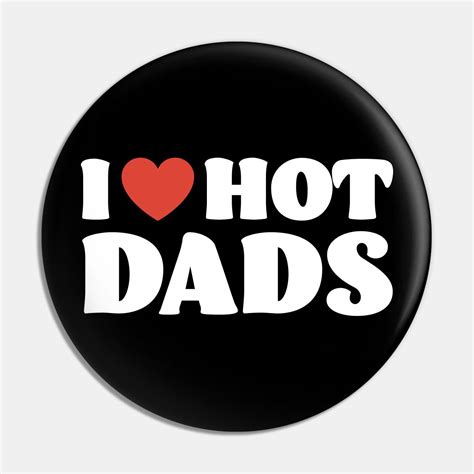 I Love Hot Dads Pin