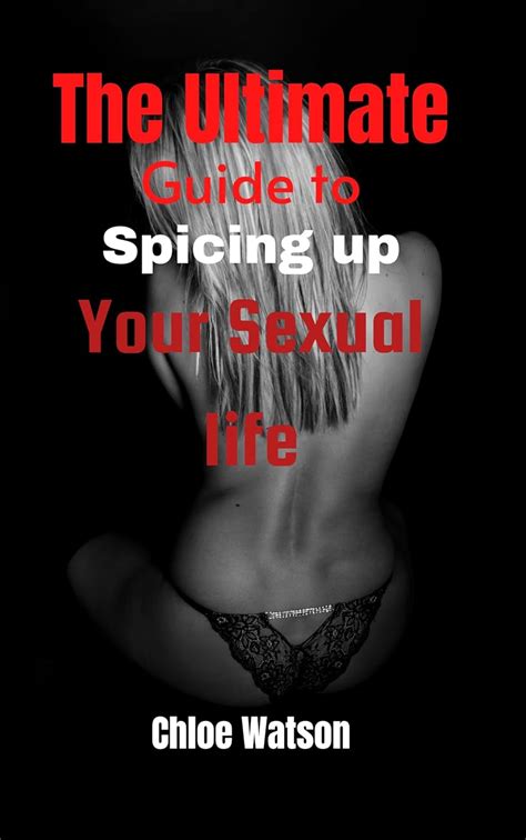 The Ultimate Guide To Spicing Up Your Sexual Life Excellent Tips On