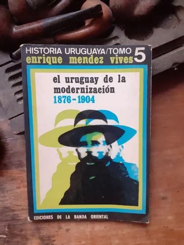 El Uruguay De La Modernización 1876 1904 Mendez Vives Meses Sin