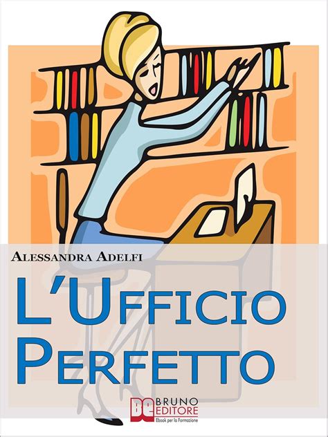 L Ufficio Perfetto Guida Pratica All Organizzazione Del Lavoro E Alla