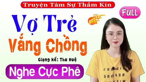 Truyện Tâm Sự Thầm Kín Đặc Sắc VỢ TRẺ VẮNG CHỒNG và cái kết 15 Phút